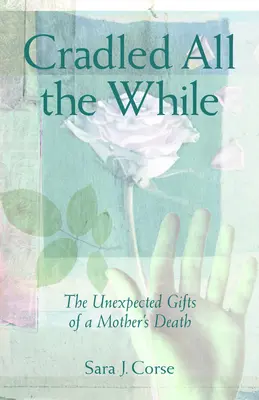 Bercé pendant tout ce temps : Les cadeaux inattendus de la mort d'une mère - Cradled All the While: The Unexpected Gifts of a Mother's Death