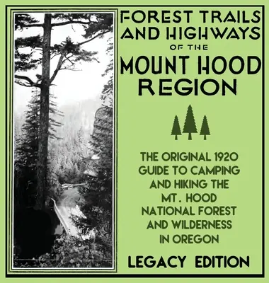 Forest Trails And Highways Of The Mount Hood Region (Legacy Edition) : Le guide classique de 1920 pour camper et faire de la randonnée dans la forêt nationale du Mt. - Forest Trails And Highways Of The Mount Hood Region (Legacy Edition): The Classic 1920 Guide To Camping And Hiking The Mt. Hood National Forest And Wi