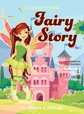 Color My Own Fairy Story : Un livre de coloriage immersif et personnalisable pour les enfants (qui rime !) - Color My Own Fairy Story: An Immersive, Customizable Coloring Book for Kids (That Rhymes!)