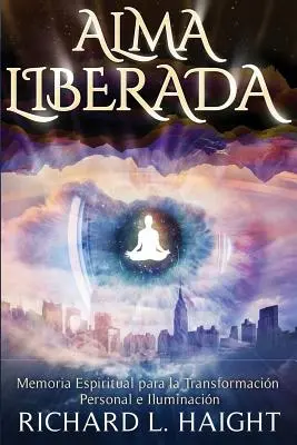 Alma Liberada : Memoria Espiritual para la Transformacion Personal e Iluminacion (L'âme libérée : Mémoire spirituelle pour la transformation personnelle et l'illumination) - Alma Liberada: Memoria Espiritual para la Transformacion Personal e Iluminacion