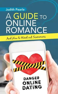 Un guide de la romance en ligne : Et comment repérer les arnaqueurs - A Guide to Online Romance: And How to Weed out Scammers