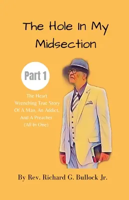 The Hole in My Midsection Part 1 : The Heart-Wrenching True Story Of a Man, an Addict, and a Preacher (All In One) (Le trou dans mon ventre, première partie : l'histoire vraie et déchirante d'un homme, d'un toxicomane et d'un prédicateur). - The Hole in My Midsection Part 1: The Heart-Wrenching True Story Of a Man, an Addict, and a Preacher (All In One)