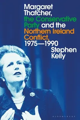 Margaret Thatcher, le parti conservateur et le conflit nord-irlandais, 1975-1990 - Margaret Thatcher, the Conservative Party and the Northern Ireland Conflict, 1975-1990