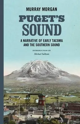 Puget's Sound : Récit des débuts de Tacoma et du sud du détroit - Puget's Sound: A Narrative of Early Tacoma and the Southern Sound