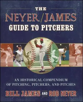 Le guide Neyer/James des lanceurs : Un compendium historique des lanceurs, des lanceurs et des lancers - The Neyer/James Guide to Pitchers: An Historical Compendium of Pitching, Pitchers, and Pitches