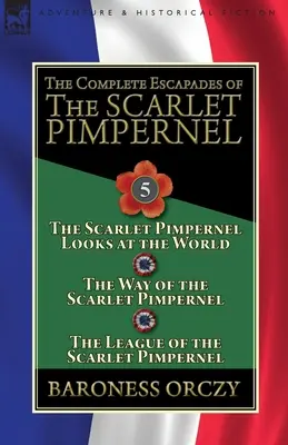 Les Escapades complètes du Mouron Rouge : Volume 5 - Le chaperon écarlate regarde le monde, La voie du chaperon écarlate et La ligue du chaperon écarlate. - The Complete Escapades of the Scarlet Pimpernel: Volume 5-The Scarlet Pimpernel Looks at the World, The Way of the Scarlet Pimpernel & The League of t