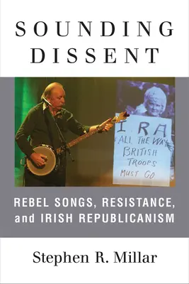 Sounding Dissent : Chants rebelles, résistance et républicanisme irlandais - Sounding Dissent: Rebel Songs, Resistance, and Irish Republicanism