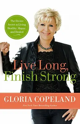 Vivre longtemps, finir fort : Le secret divin pour vivre en bonne santé, heureux et guéri - Live Long, Finish Strong: The Divine Secret to Living Healthy, Happy, and Healed