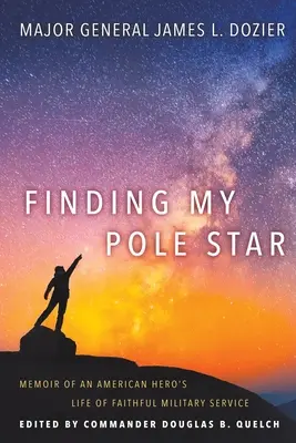 Trouver mon étoile polaire : Les mémoires d'un héros américain qui a servi fidèlement dans l'armée et qui est devenu un chef d'entreprise et un dirigeant communautaire actif. - Finding My Pole Star: Memoir of an American hero's life of faithful military service and as an active business and community leader