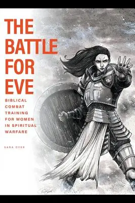 La bataille pour Eve : L'entraînement au combat biblique pour les femmes dans la guerre spirituelle - The Battle For Eve: Biblical Combat Training for Women in Spiritual Warfare