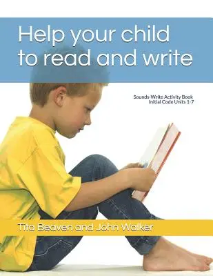 Aidez votre enfant à lire et à écrire : Cahier d'activités sons-écriture, code initial unités 1-7 - Help your child to read and write: Sounds-Write Activity Book, Initial Code Units 1-7