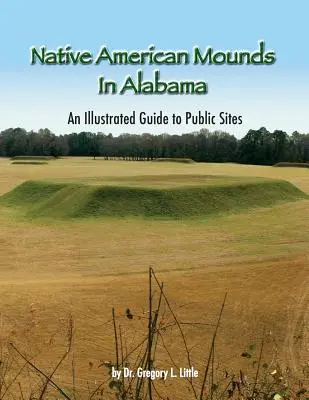 Les tumulus amérindiens de l'Alabama : Guide illustré des sites publics, 2e édition - Native American Mounds in Alabama: An Illustrated Guide to Public Sites, 2nd Edition