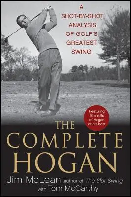The Complete Hogan : Une analyse coup par coup du plus grand swing du golf - The Complete Hogan: A Shot-By-Shot Analysis of Golf's Greatest Swing