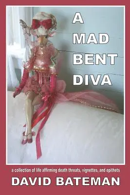 A Mad Bent Diva : une collection de menaces de mort, de vignettes et d'épithètes affirmant la vie - A Mad Bent Diva: a collection of life affirming death threats, vignettes, and epithets