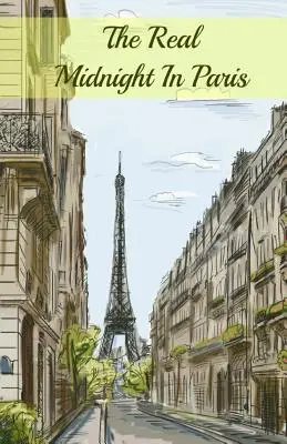 Le vrai minuit à Paris : Une histoire des écrivains expatriés à Paris qui ont constitué la génération perdue - The Real Midnight In Paris: A History of the Expatriate Writers in Paris That Made Up the Lost Generation