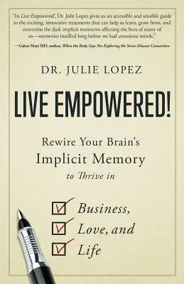 Le pouvoir de vivre : Réinitialisez la mémoire implicite de votre cerveau pour prospérer en affaires, en amour et dans la vie. - Live Empowered!: Rewire Your Brain's Implicit Memory to Thrive in Business, Love, and Life