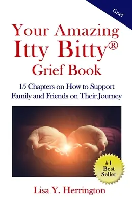 Your Amazing Itty Bitty(R) Grief Book : 15 chapitres sur la façon de soutenir la famille et les amis dans leur voyage - Your Amazing Itty Bitty(R) Grief Book: 15 Chapters on How to Support Family and Friends on Their Journey