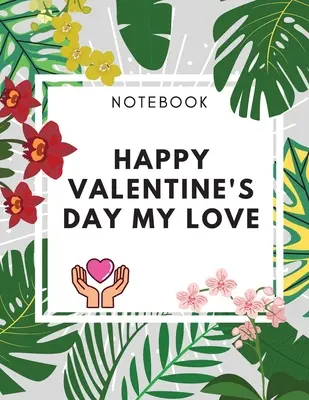 Happy Valentine's Day My Love Notebook : Amaizing Gift Journal (8,5 x 11) 100 pages Blank Lined Dairy Elegant Gift for your Lovers - Happy Valentine's Day My Love Notebook: Amaizing Gift Journal (8,5 x 11) 100 pages Blank Lined Dairy Elegant Gift for your Lovers