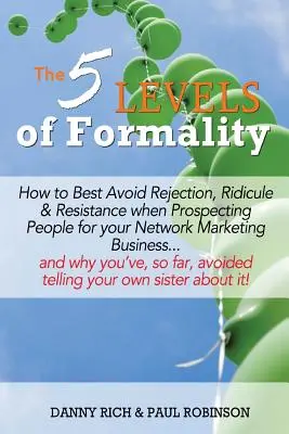 Les 5 niveaux de formalité : comment éviter au mieux le rejet, le ridicule et la résistance lorsque vous prospectez des personnes pour votre entreprise de marketing de réseau... et pourquoi ? - The 5 Levels of Formality: How to Best Avoid Rejection, Ridicule & Resistance when Prospecting People for your Network Marketing Business...and w