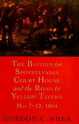 Les batailles pour Spotsylvania Court House et la route vers Yellow Tavern, 7-12 mai 1864 - The Battles for Spotsylvania Court House and the Road to Yellow Tavern, May 7--12, 1864