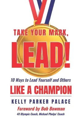 Prenez vos marques, MENEZ ! Dix façons de se diriger et de diriger les autres comme un champion - Take Your Mark, LEAD!: Ten Ways to Lead Yourself and Others Like a Champion