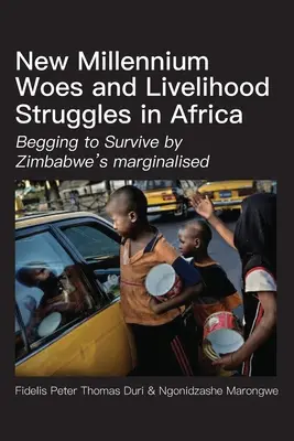 Malheurs du nouveau millénaire et lutte pour les moyens de subsistance en Afrique : Les marginaux du Zimbabwe mendient pour survivre - New Millennium Woes and Livelihood Struggles in Africa: Begging to Survive by Zimbabwe's marginalised