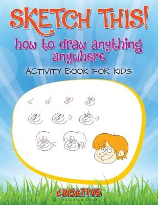 Sketch This ! Comment dessiner n'importe quoi, n'importe où, livre d'activités pour enfants - Sketch This! How to Draw Anything Anywhere Activity Book for Kids