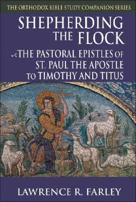 Paître le troupeau : Les épîtres pastorales de l'apôtre Paul à Timothée et à Tite - Shepherding the Flock: The Pastoral Epistles of Saint Paul the Apostle to Timothy and to Titus