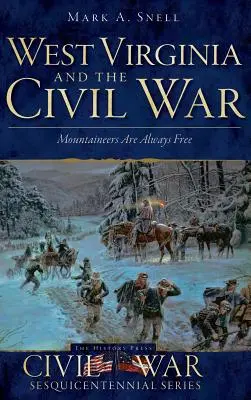 La Virginie-Occidentale et la guerre civile : Les montagnards sont toujours libres - West Virginia and the Civil War: Mountaineers Are Always Free