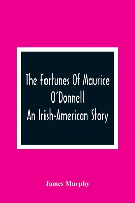 La fortune de Maurice O'Donnell : Une histoire irlando-américaine - The Fortunes Of Maurice O'Donnell: An Irish-American Story