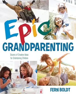 Les grands-parents épiques : Des dizaines d'idées créatives pour divertir les enfants - Epic Grandparenting: Dozens of Creative Ideas for Entertaining Children