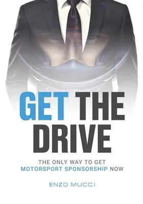 Obtenez la conduite : Le seul moyen d'obtenir un parrainage en sport automobile dès maintenant - Get The Drive: The Only Way To Get Motorsport Sponsorship Now