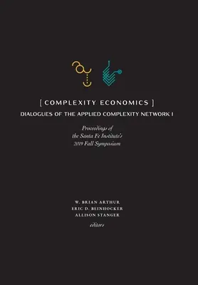 Complexity Economics : Actes du symposium d'automne 2019 de l'Institut de Santa Fe - Complexity Economics: Proceedings of the Santa Fe Institute's 2019 Fall Symposium