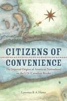 Citoyens de complaisance : Les origines impériales de la nation américaine à la frontière entre les États-Unis et le Canada - Citizens of Convenience: The Imperial Origins of American Nationhood on the U.S.-Canadian Border