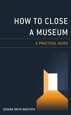 Comment fermer un musée : Guide pratique - How to Close a Museum: A Practical Guide