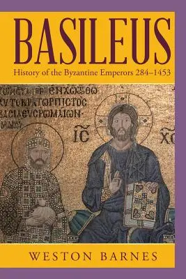 Basileus : Histoire des empereurs byzantins 284-1453 - Basileus: History of the Byzantine Emperors 284-1453