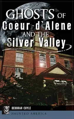 Les fantômes de Coeur d'Alene et de la Silver Valley - Ghosts of Coeur d'Alene and the Silver Valley