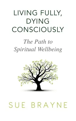 Vivre pleinement, mourir consciemment : Le chemin vers le bien-être spirituel - Living Fully, Dying Consciously: The Path to Spiritual Wellbeing