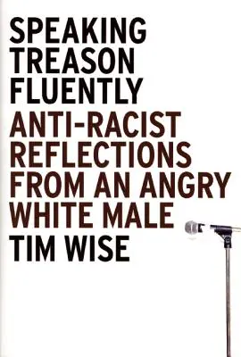 Parler couramment de la trahison : Réflexions antiracistes d'un homme blanc en colère - Speaking Treason Fluently: Anti-Racist Reflections from an Angry White Male