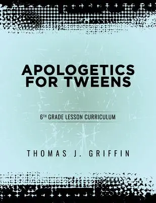 L'apologétique pour les préadolescents : 6ème année - Apologetics for Tweens: 6th Grade