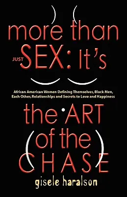 Plus que du sexe : IT'S THE ART OF THE CHASE - African American Women Defining Themselves, Black Men, Each Other, Relationships and Secre - More Than Just Sex: IT'S THE ART OF THE CHASE - African American Women Defining Themselves, Black Men, Each Other, Relationships and Secre