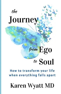 Le voyage de l'ego à l'âme : comment transformer sa vie quand tout s'écroule - The Journey from Ego to Soul: How to Transform Your Life When Everything Falls Apart