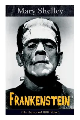 Frankenstein (L'édition non censurée de 1818) : Un classique gothique - considéré comme l'un des premiers exemples de science-fiction - Frankenstein (The Uncensored 1818 Edition): A Gothic Classic - considered to be one of the earliest examples of Science Fiction
