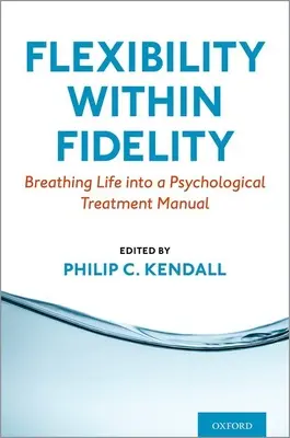 La flexibilité dans la fidélité : La flexibilité dans la fidélité : donner vie à un manuel de traitement psychologique - Flexibility Within Fidelity: Breathing Life Into a Psychological Treatment Manual