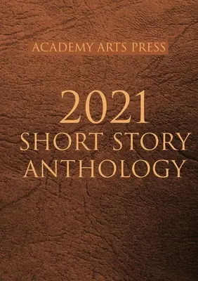 Academy Arts Press 2021 Anthologie de nouvelles - Academy Arts Press 2021 Short Story Anthology