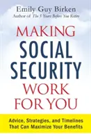 Faire fonctionner la sécurité sociale pour vous : Conseils, stratégies et calendriers pour maximiser vos prestations - Making Social Security Work for You: Advice, Strategies, and Timelines That Can Maximize Your Benefits