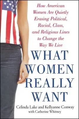Ce que les femmes veulent vraiment : comment les femmes américaines effacent tranquillement les frontières politiques, raciales, de classe et religieuses pour changer notre façon de vivre. - What Women Really Want: How American Women Are Quietly Erasing Political, Racial, Class, and Religious Lines to Change the Way We Live
