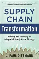 Transformation de la chaîne d'approvisionnement : Construire et exécuter une stratégie de chaîne d'approvisionnement intégrée - Supply Chain Transformation: Building and Executing an Integrated Supply Chain Strategy