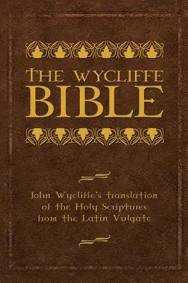 La Bible de Wycliffe : La traduction par John Wycliffe des Saintes Ecritures à partir de la Vulgate latine - The Wycliffe Bible: John Wycliffe's Translation of the Holy Scriptures from the Latin Vulgate