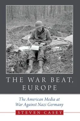 The War Beat, Europe : Les médias américains en guerre contre l'Allemagne nazie - The War Beat, Europe: The American Media at War Against Nazi Germany